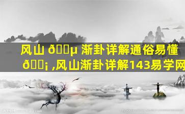 风山 🐵 渐卦详解通俗易懂 🐡 ,风山渐卦详解143易学网